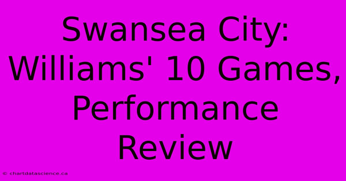 Swansea City: Williams' 10 Games, Performance Review 