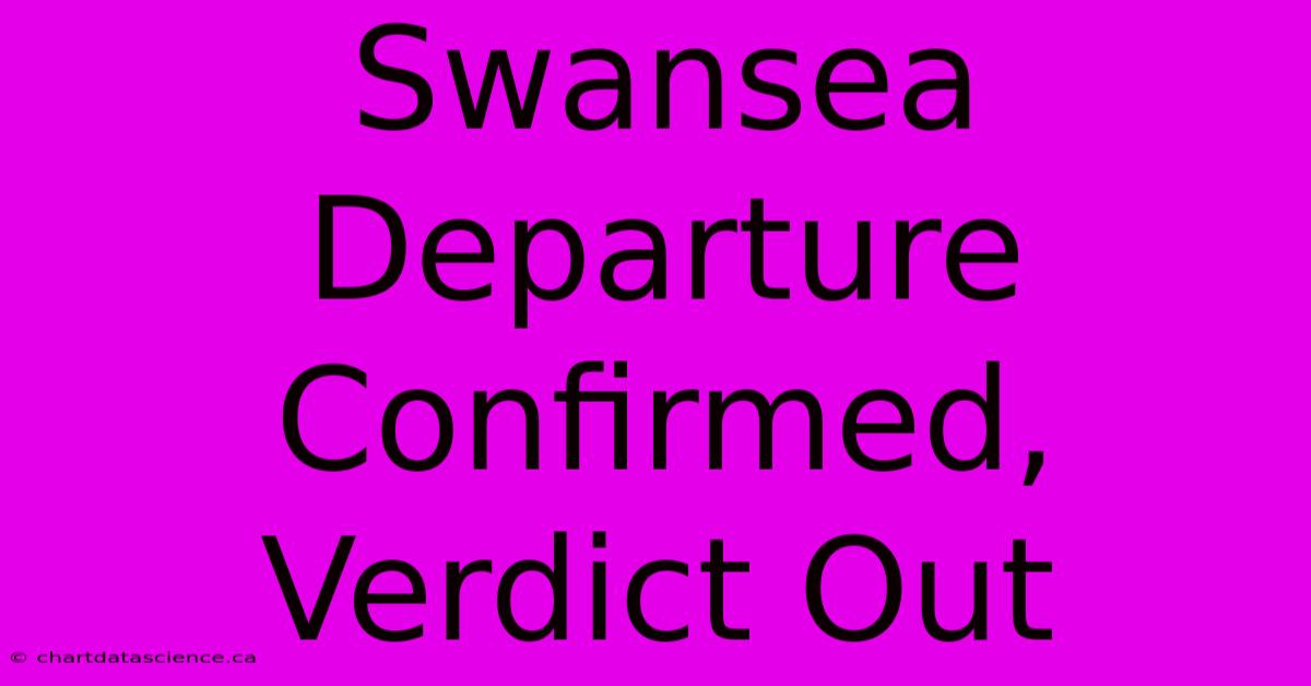 Swansea Departure Confirmed, Verdict Out