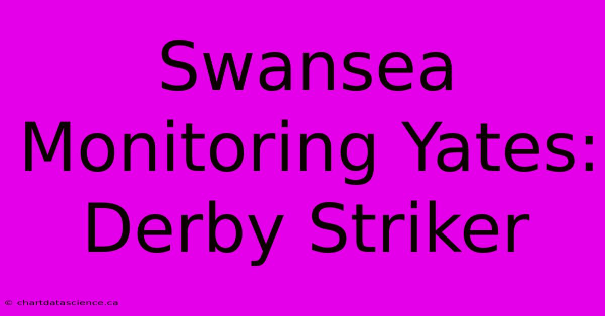 Swansea Monitoring Yates: Derby Striker