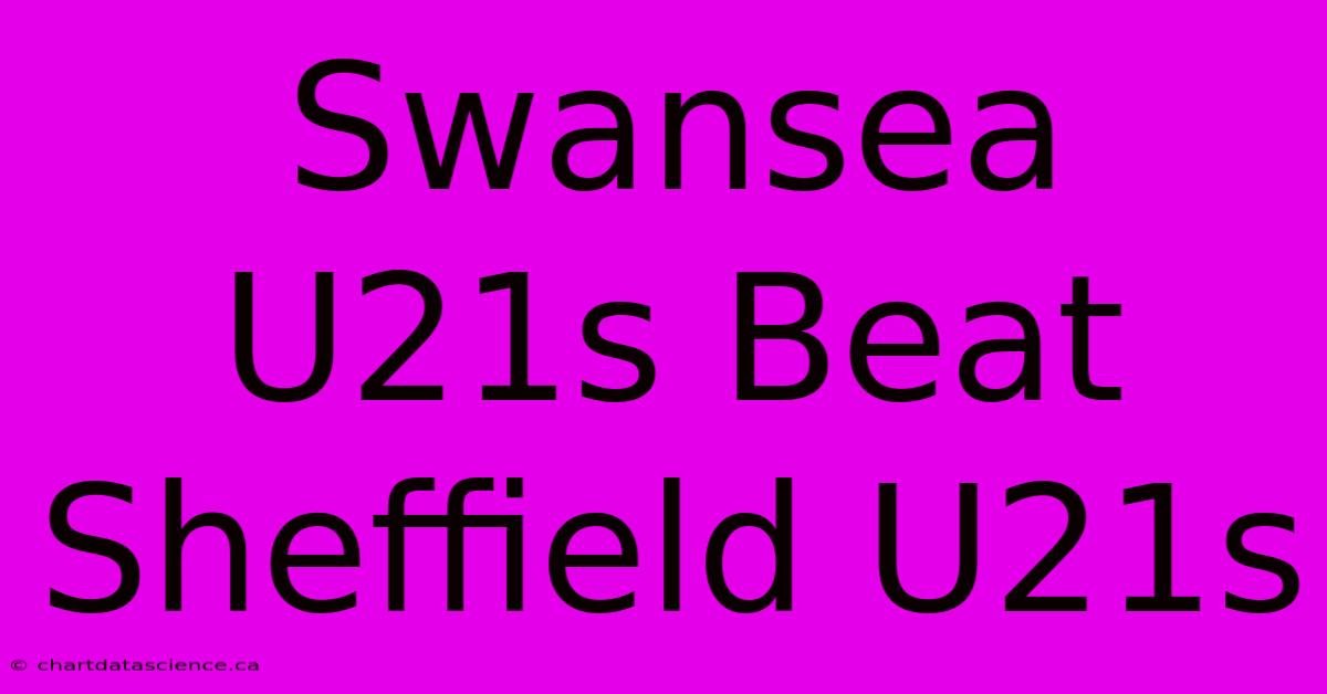 Swansea U21s Beat Sheffield U21s