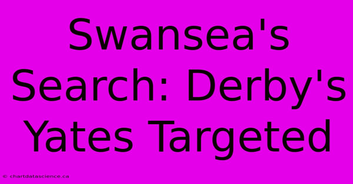 Swansea's Search: Derby's Yates Targeted