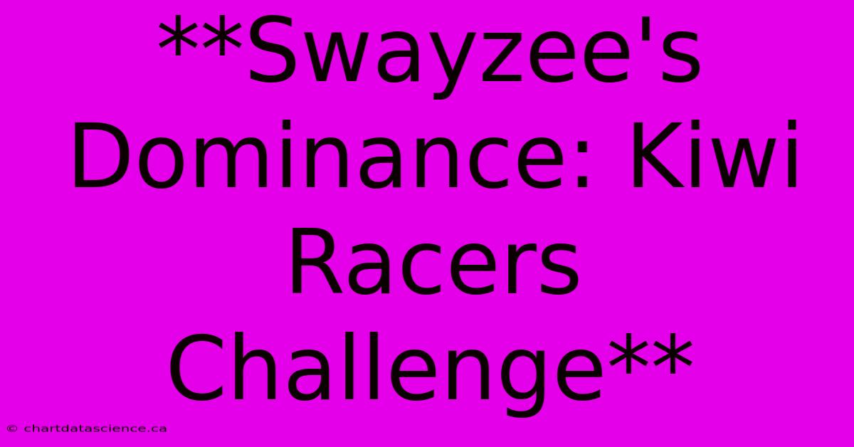 **Swayzee's Dominance: Kiwi Racers Challenge**