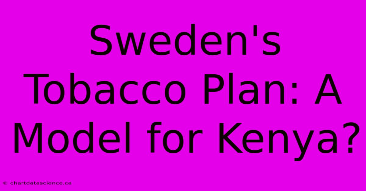 Sweden's Tobacco Plan: A Model For Kenya?