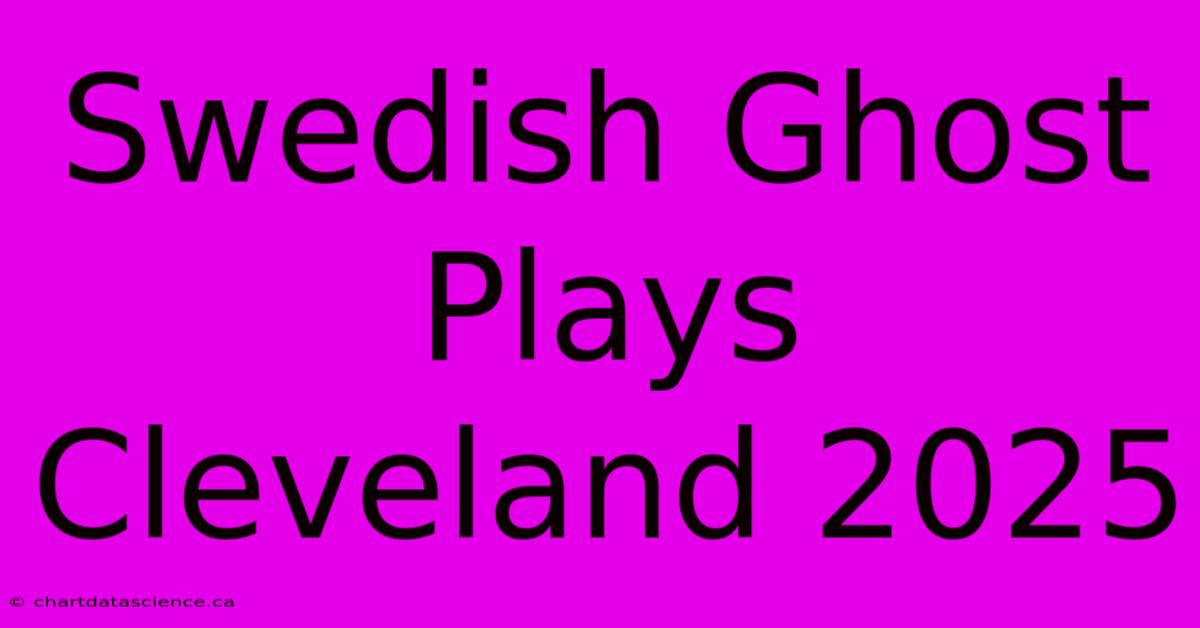 Swedish Ghost Plays Cleveland 2025