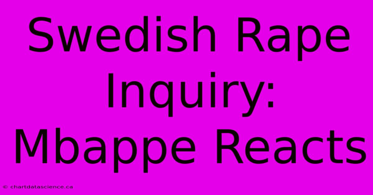 Swedish Rape Inquiry: Mbappe Reacts