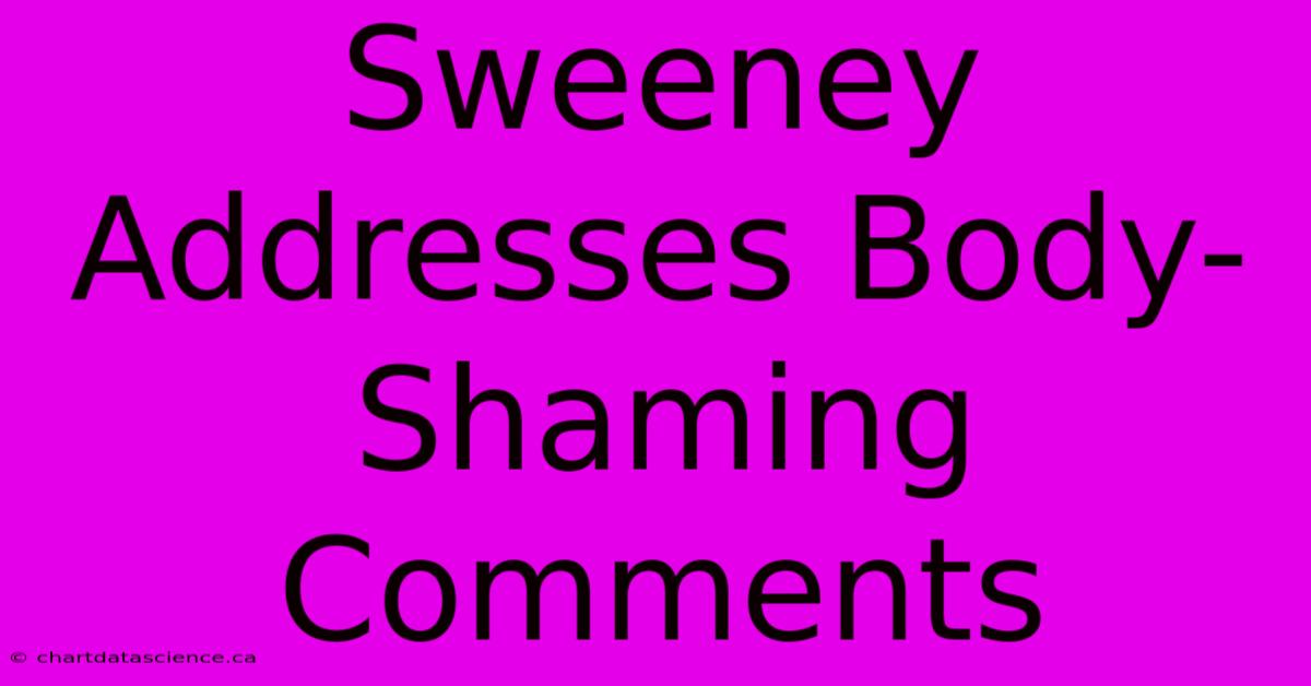 Sweeney Addresses Body-Shaming Comments