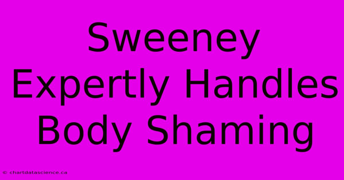 Sweeney Expertly Handles Body Shaming