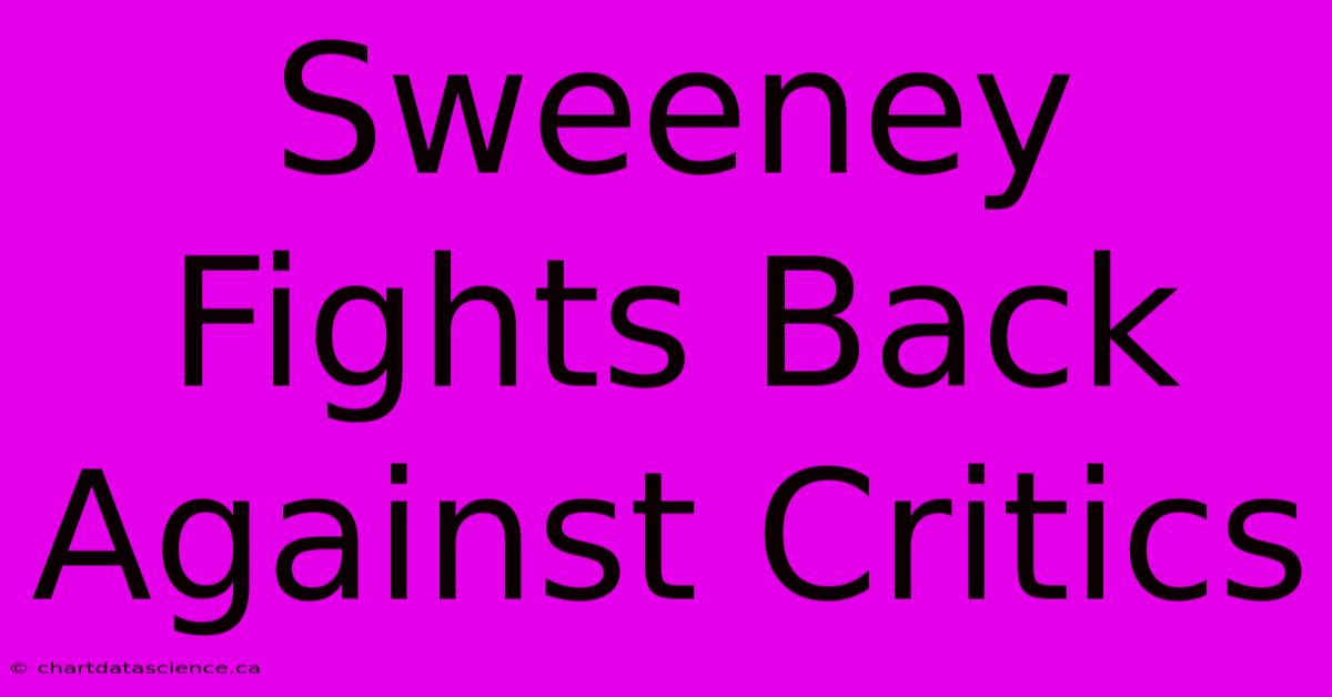 Sweeney Fights Back Against Critics