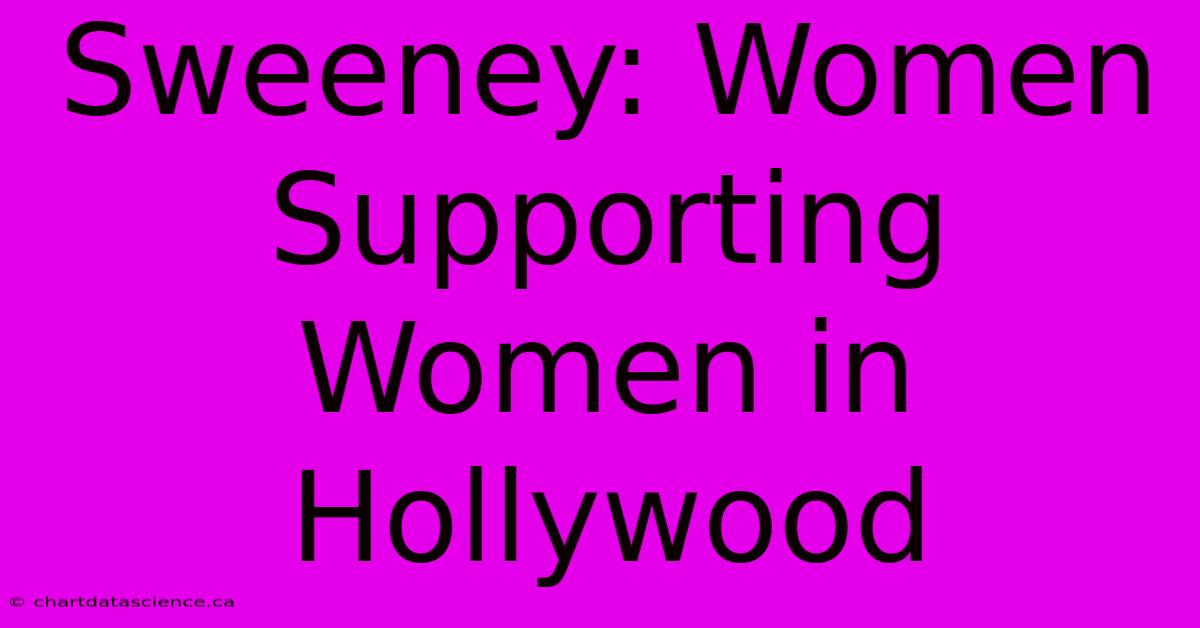 Sweeney: Women Supporting Women In Hollywood