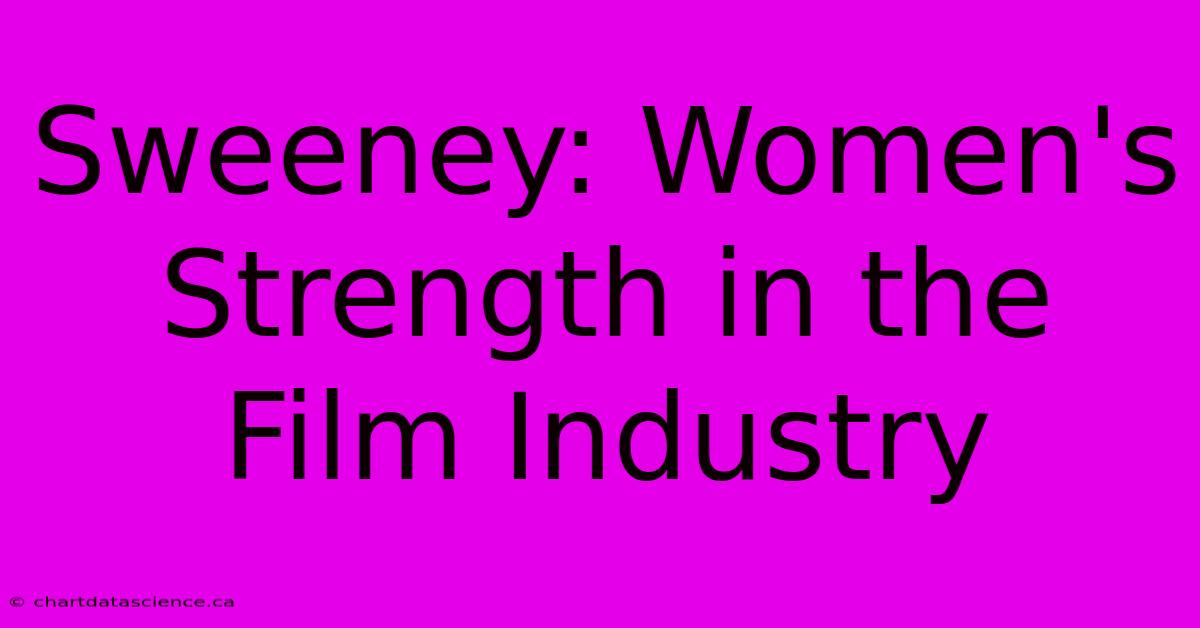 Sweeney: Women's Strength In The Film Industry 