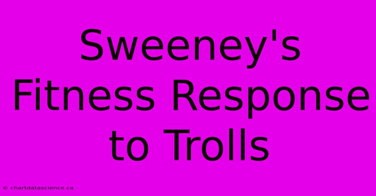 Sweeney's Fitness Response To Trolls