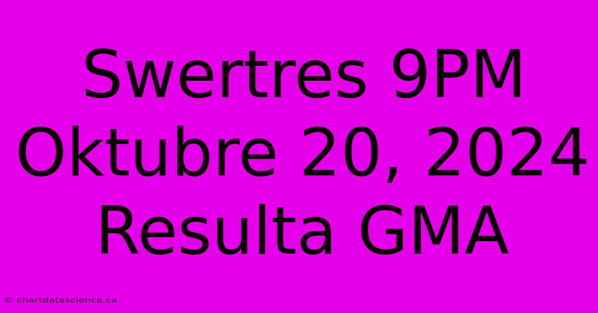 Swertres 9PM Oktubre 20, 2024 Resulta GMA