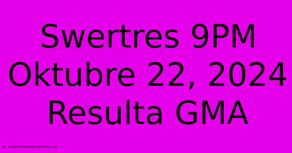 Swertres 9PM Oktubre 22, 2024 Resulta GMA