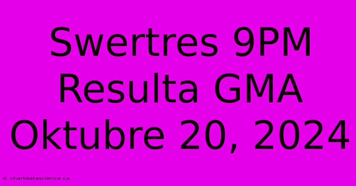 Swertres 9PM Resulta GMA Oktubre 20, 2024 