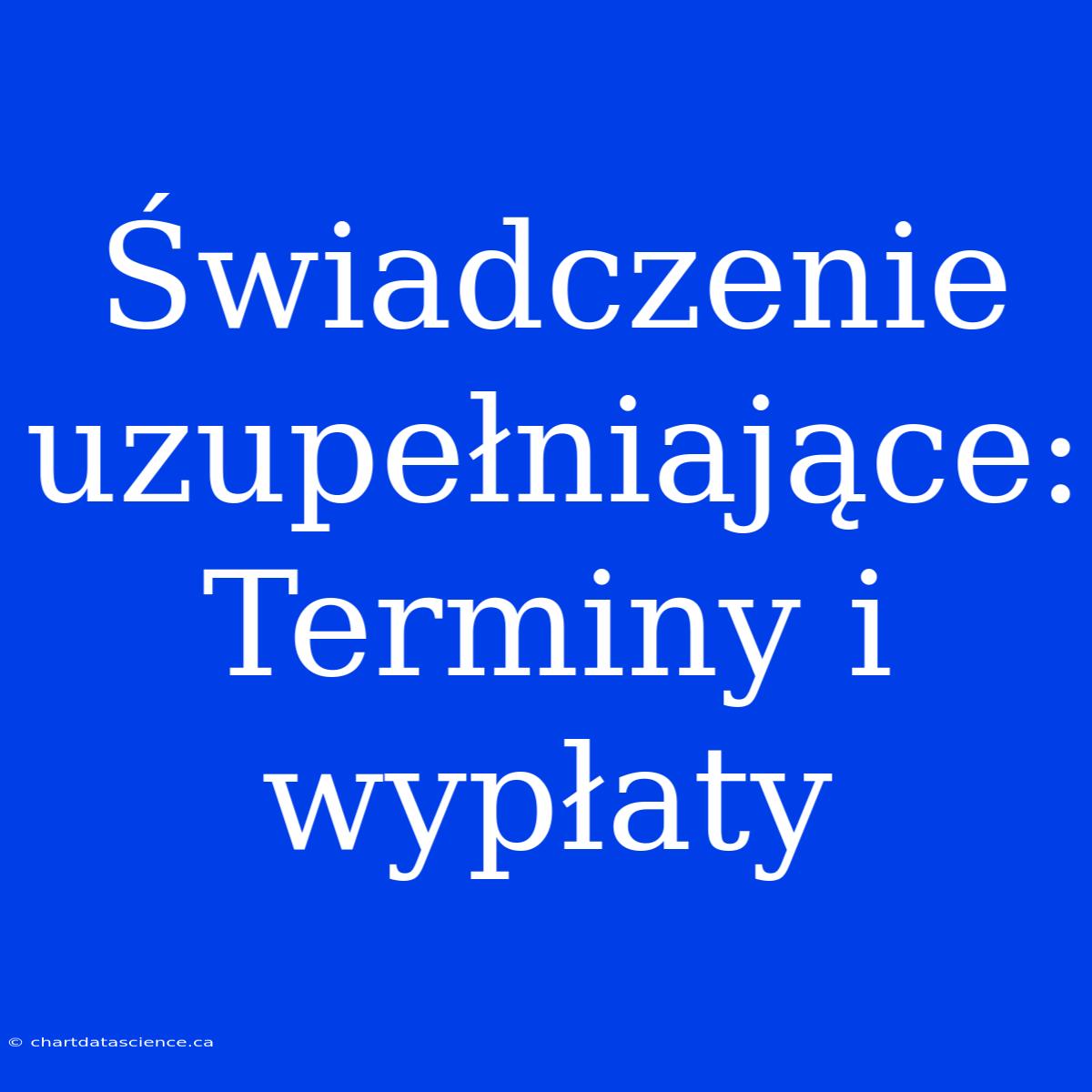 Świadczenie Uzupełniające: Terminy I Wypłaty