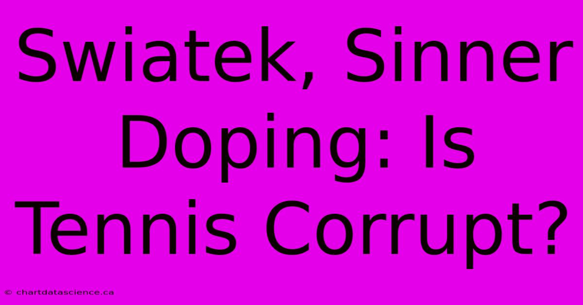 Swiatek, Sinner Doping: Is Tennis Corrupt?