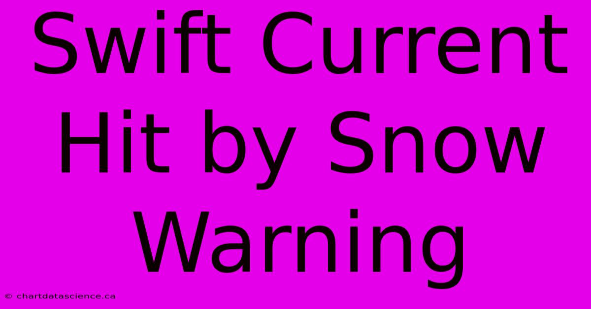 Swift Current Hit By Snow Warning