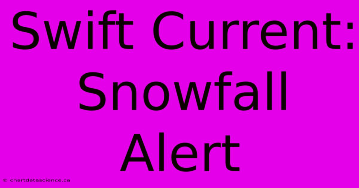 Swift Current: Snowfall Alert