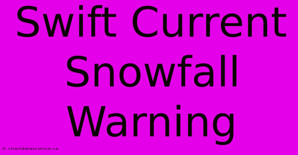 Swift Current Snowfall Warning