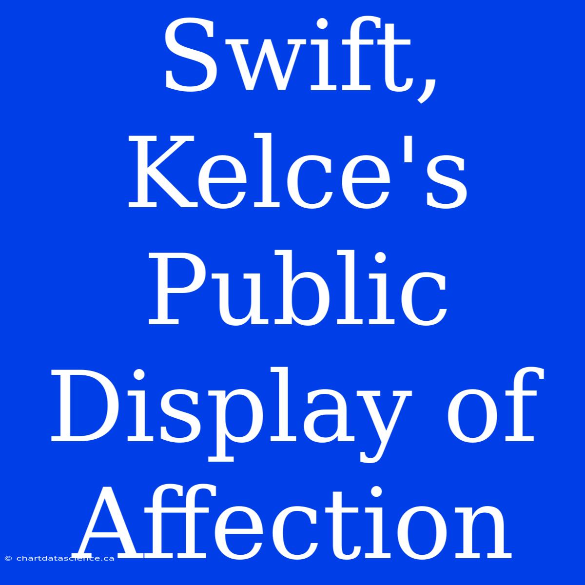 Swift, Kelce's Public Display Of Affection