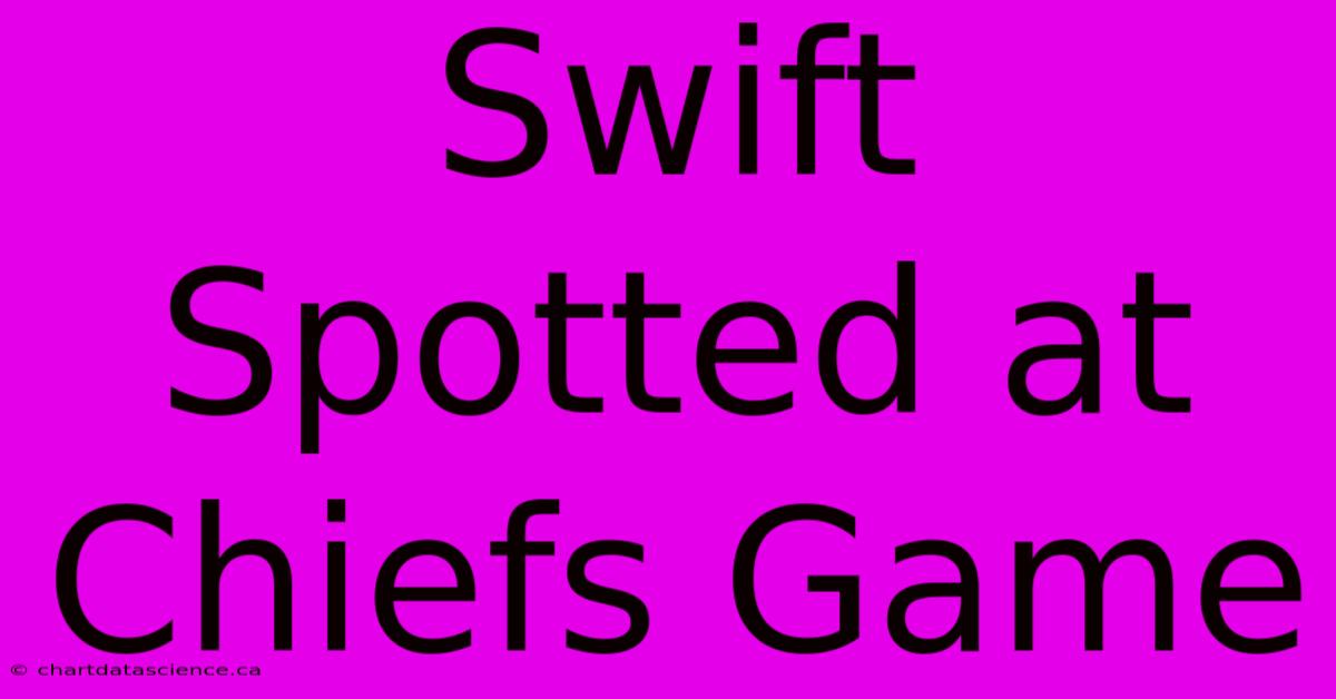 Swift Spotted At Chiefs Game