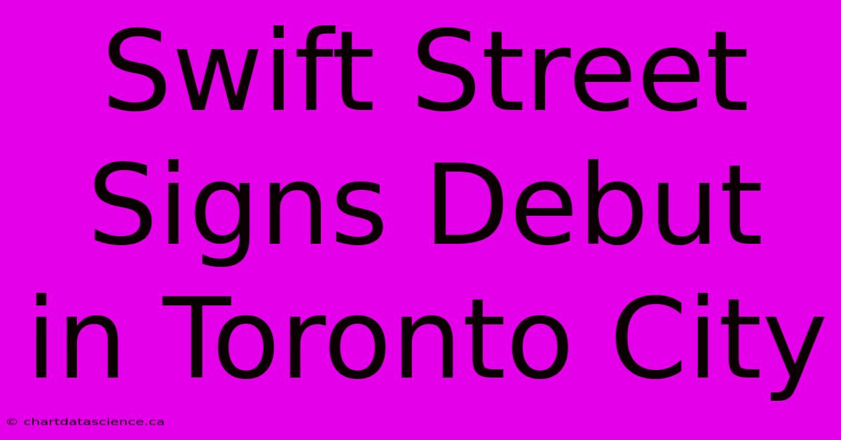 Swift Street Signs Debut In Toronto City