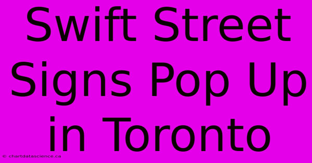 Swift Street Signs Pop Up In Toronto