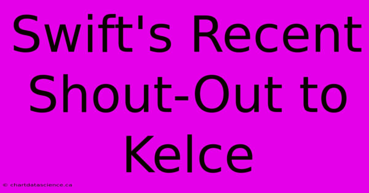 Swift's Recent Shout-Out To Kelce