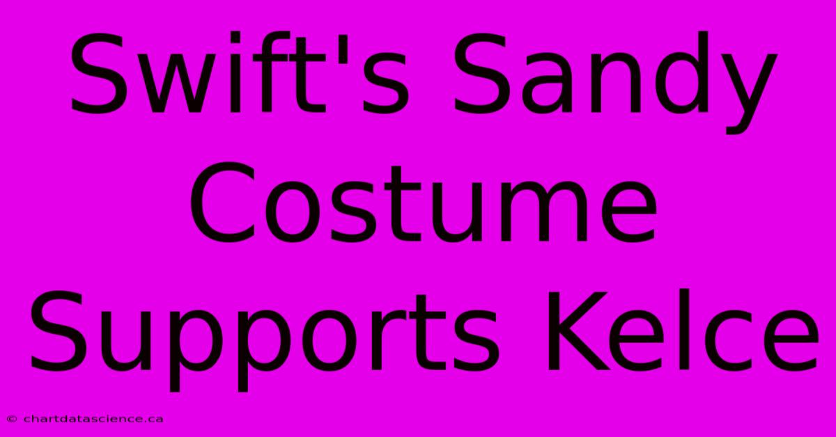 Swift's Sandy Costume Supports Kelce