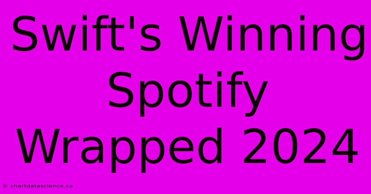 Swift's Winning Spotify Wrapped 2024