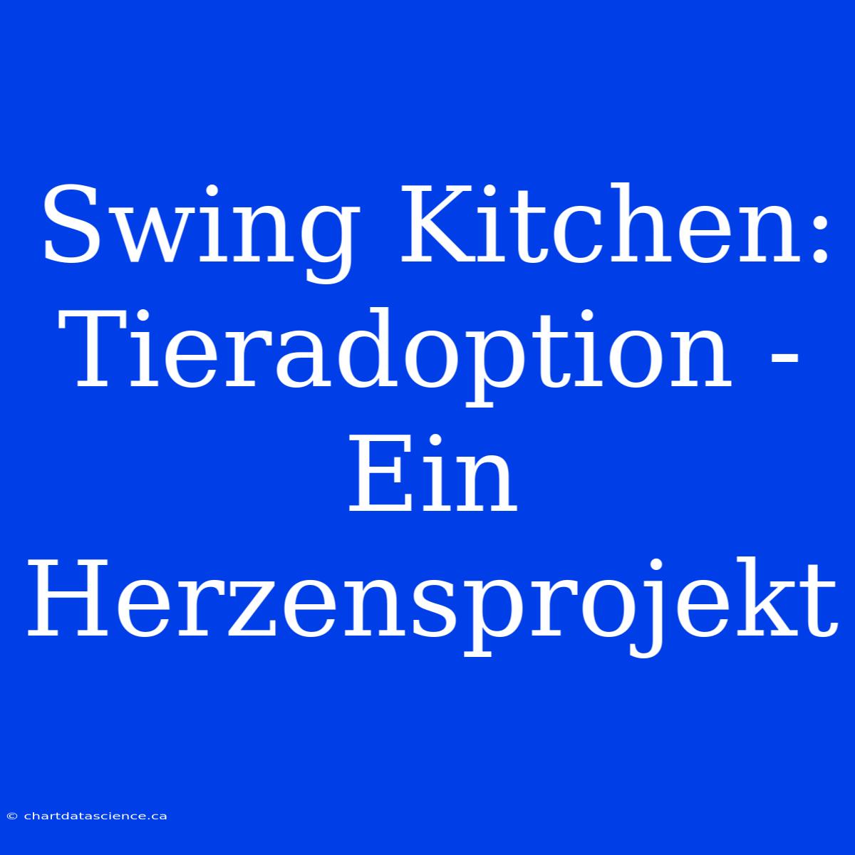 Swing Kitchen: Tieradoption - Ein Herzensprojekt