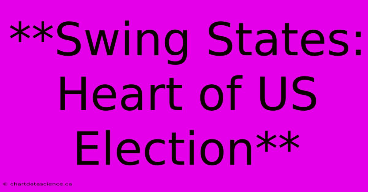 **Swing States: Heart Of US Election**