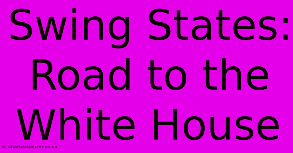 Swing States: Road To The White House