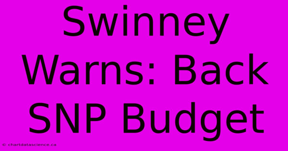 Swinney Warns: Back SNP Budget