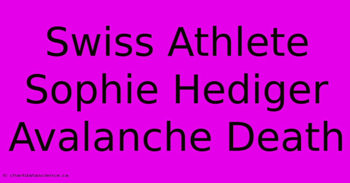 Swiss Athlete Sophie Hediger Avalanche Death