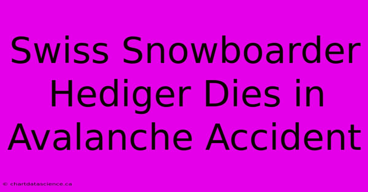 Swiss Snowboarder Hediger Dies In Avalanche Accident