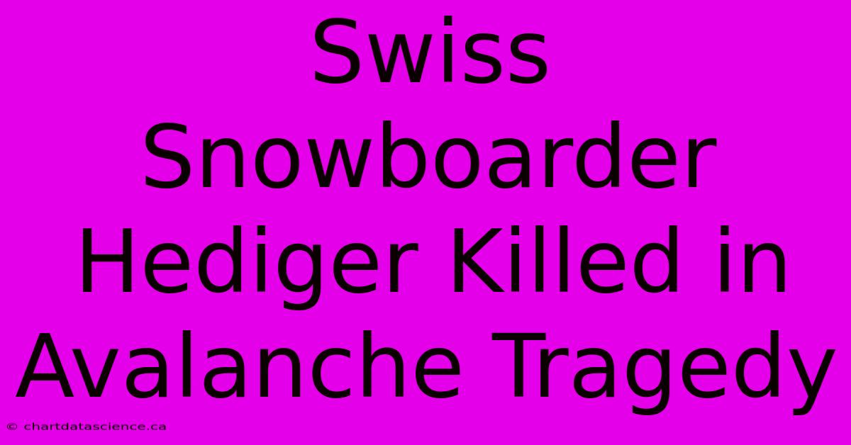 Swiss Snowboarder Hediger Killed In Avalanche Tragedy