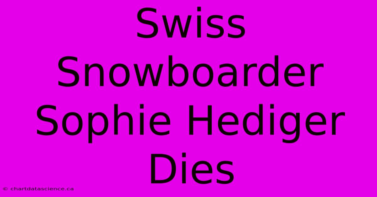 Swiss Snowboarder Sophie Hediger Dies