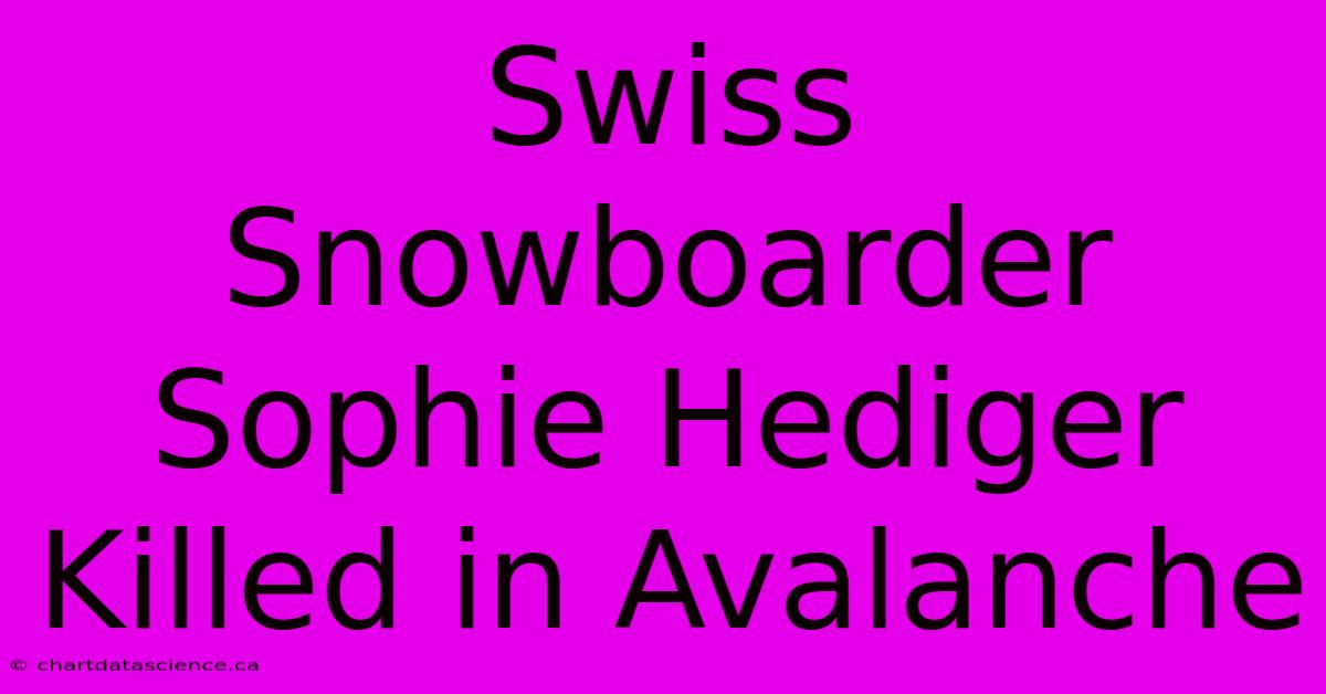 Swiss Snowboarder Sophie Hediger Killed In Avalanche