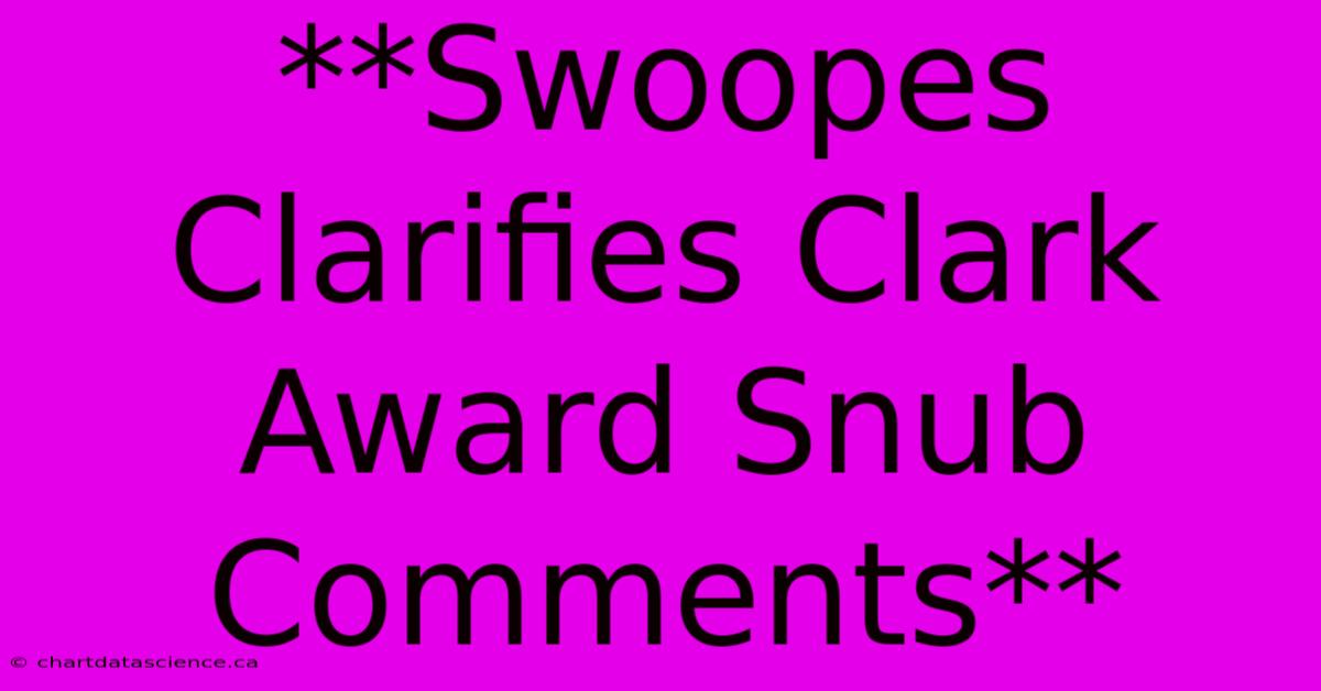 **Swoopes Clarifies Clark Award Snub Comments**