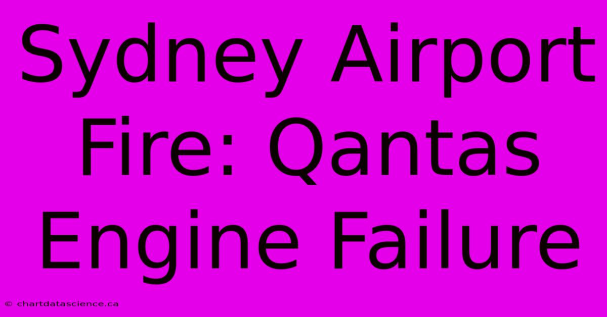 Sydney Airport Fire: Qantas Engine Failure