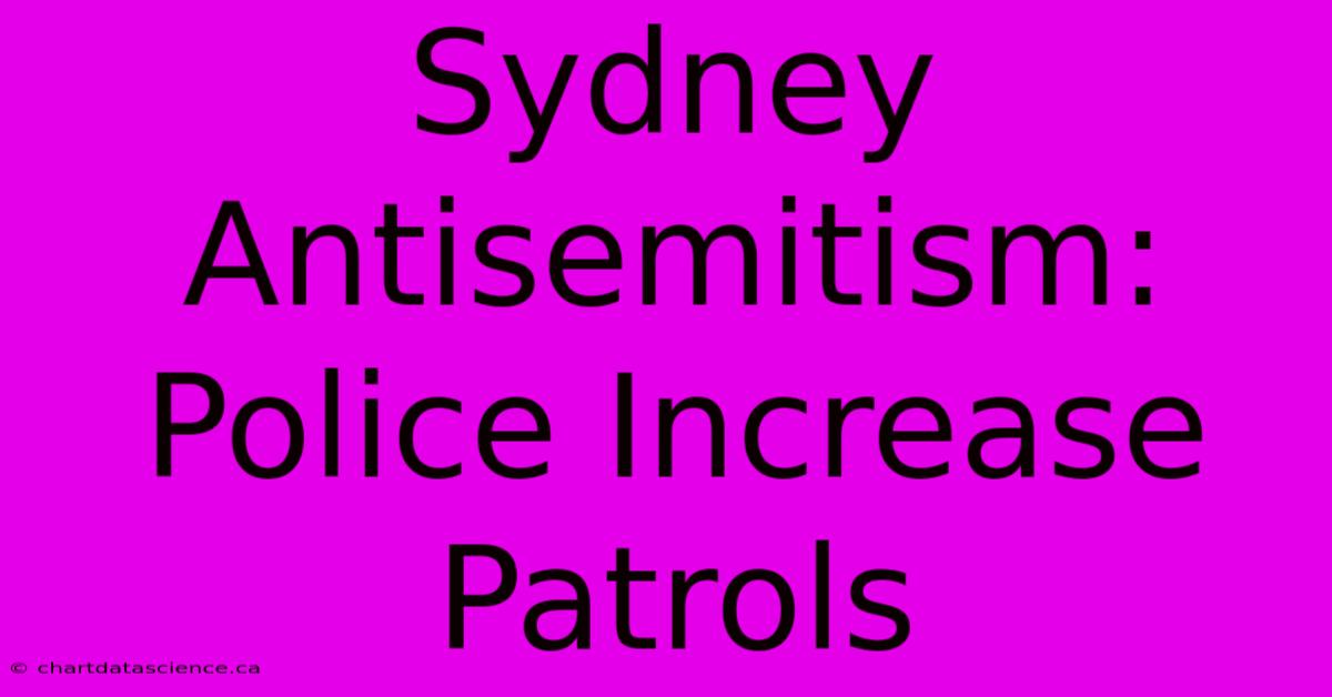 Sydney Antisemitism: Police Increase Patrols