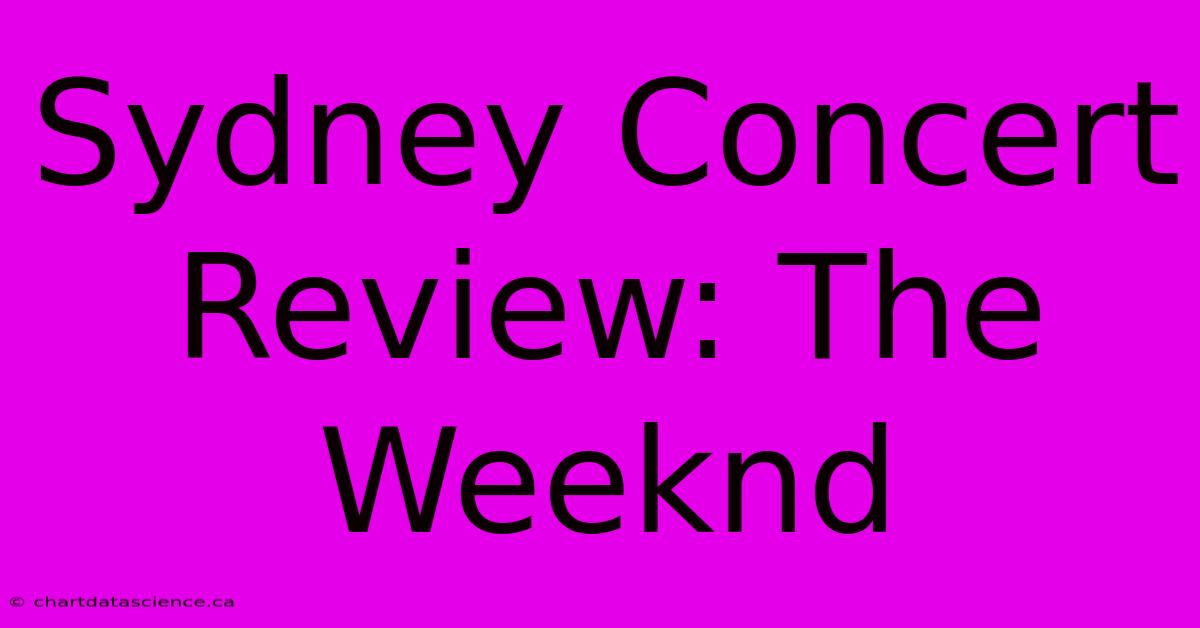 Sydney Concert Review: The Weeknd 