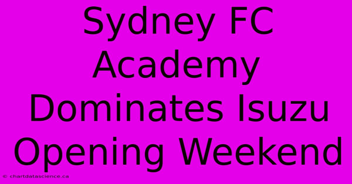 Sydney FC Academy Dominates Isuzu Opening Weekend