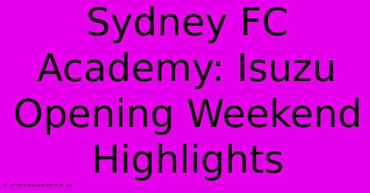 Sydney FC Academy: Isuzu Opening Weekend Highlights