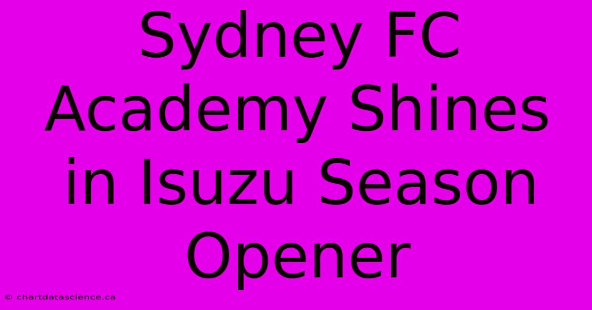 Sydney FC Academy Shines In Isuzu Season Opener