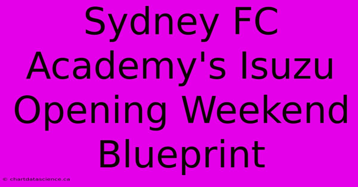 Sydney FC Academy's Isuzu Opening Weekend Blueprint