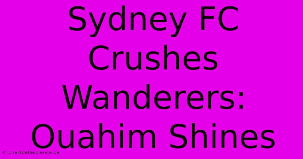 Sydney FC Crushes Wanderers: Ouahim Shines