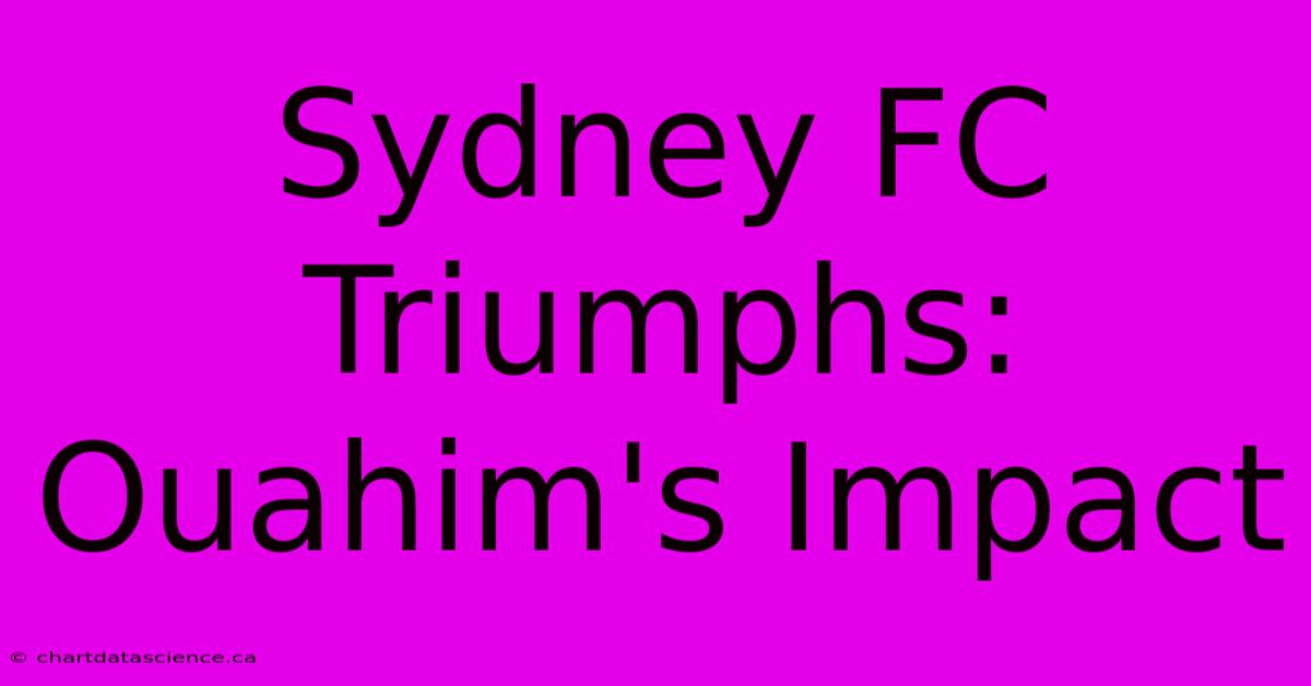 Sydney FC Triumphs: Ouahim's Impact