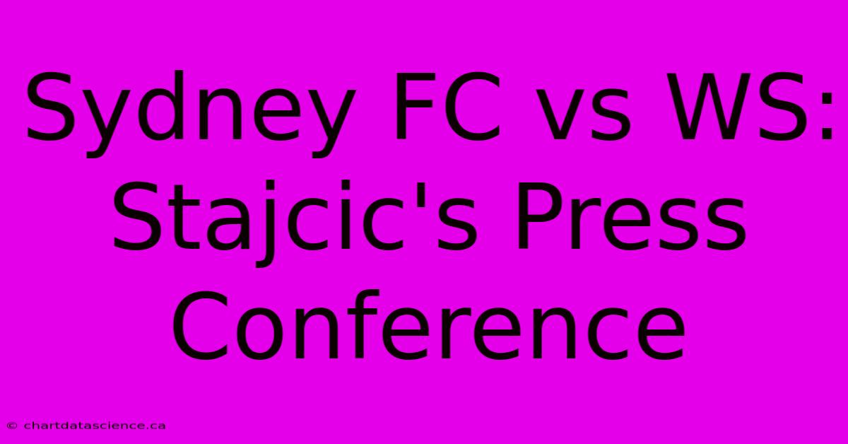 Sydney FC Vs WS: Stajcic's Press Conference